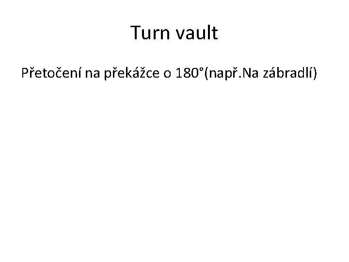 Turn vault Přetočení na překážce o 180°(např. Na zábradlí) 