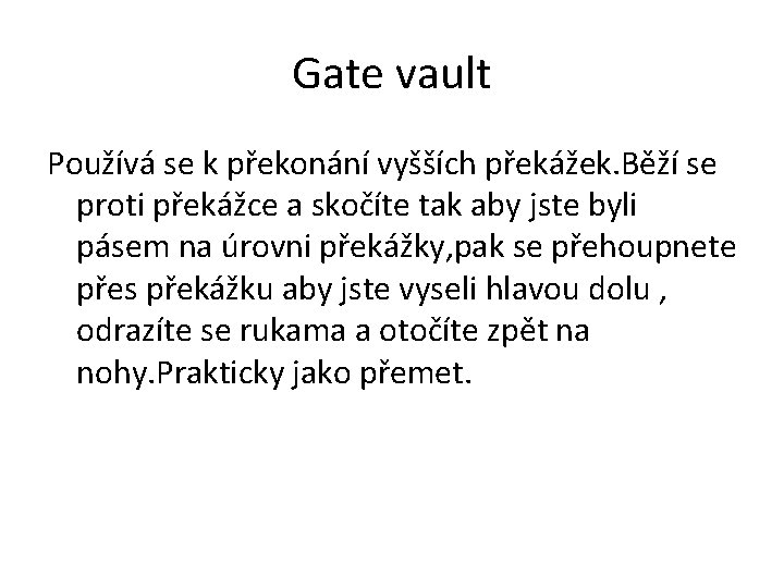 Gate vault Používá se k překonání vyšších překážek. Běží se proti překážce a skočíte