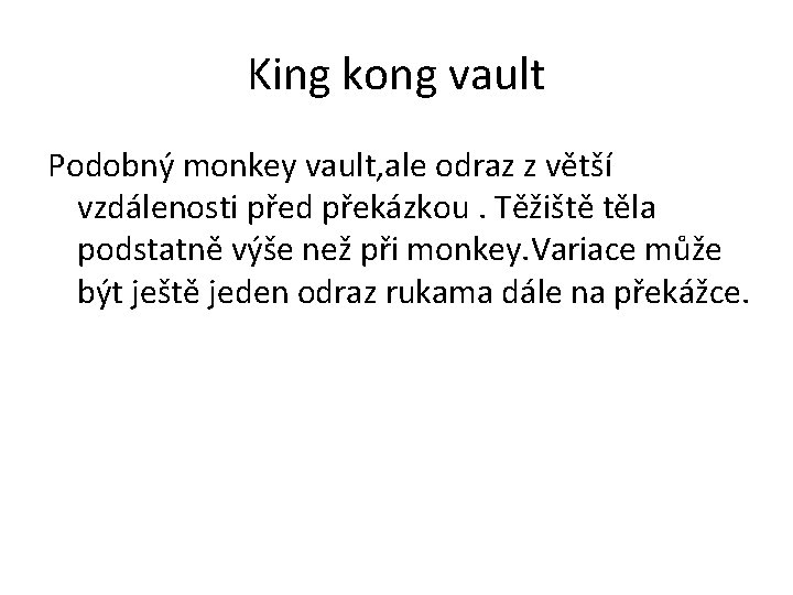 King kong vault Podobný monkey vault, ale odraz z větší vzdálenosti před překázkou. Těžiště