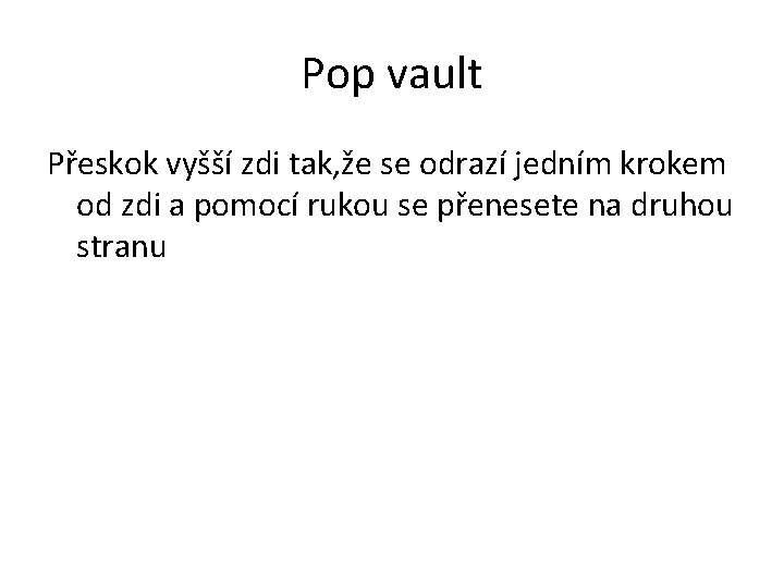 Pop vault Přeskok vyšší zdi tak, že se odrazí jedním krokem od zdi a