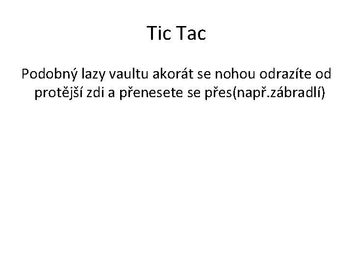 Tic Tac Podobný lazy vaultu akorát se nohou odrazíte od protější zdi a přenesete