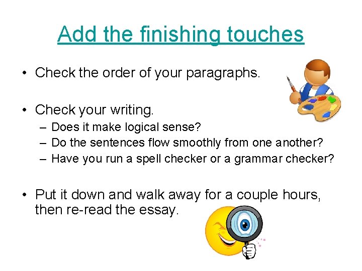 Add the finishing touches • Check the order of your paragraphs. • Check your