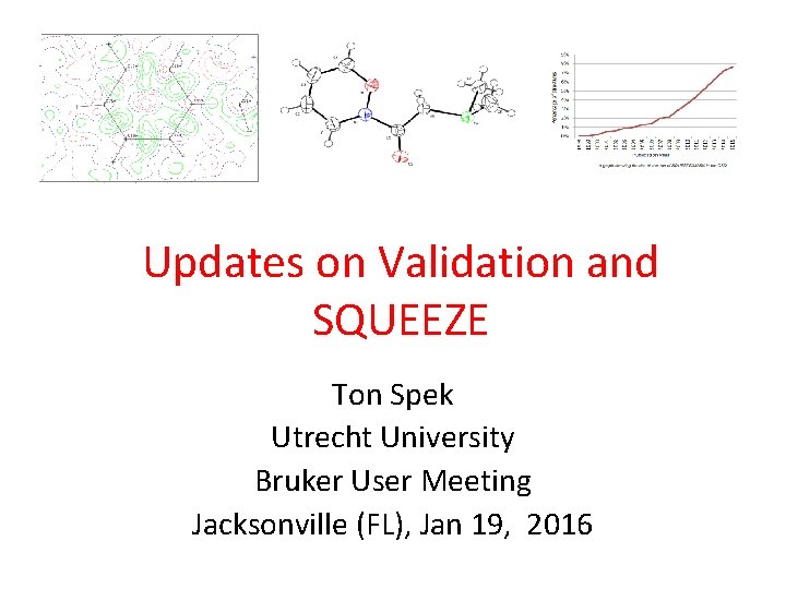 Updates on Validation and SQUEEZE Ton Spek Utrecht University Bruker User Meeting Jacksonville (FL),