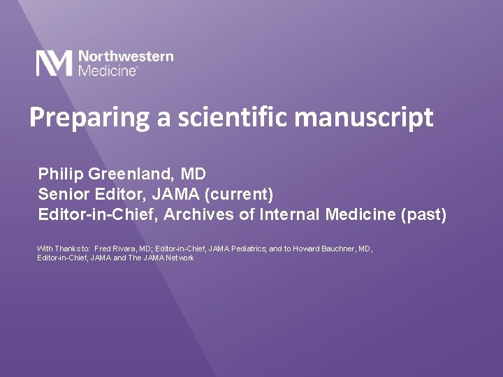 Preparing a scientific manuscript Philip Greenland, MD Senior Editor, JAMA (current) Editor-in-Chief, Archives of