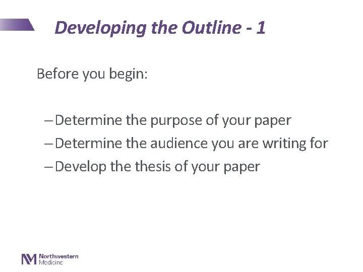 Developing the Outline - 1 Before you begin: - Determine the purpose of your