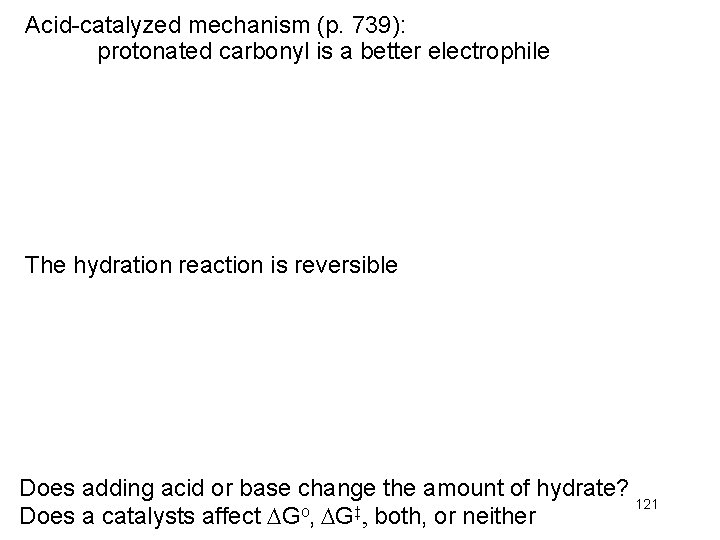 Acid-catalyzed mechanism (p. 739): protonated carbonyl is a better electrophile The hydration reaction is