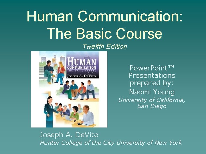 Human Communication: The Basic Course Twelfth Edition Power. Point™ Presentations prepared by: Naomi Young