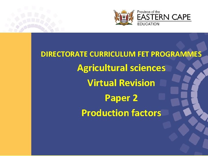 DIRECTORATE CURRICULUM FET PROGRAMMES Agricultural sciences Virtual Revision Paper 2 Production factors 