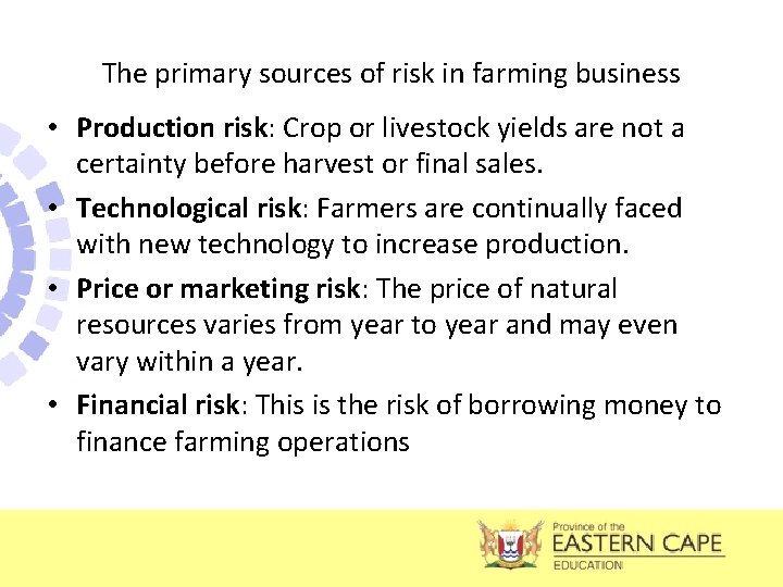 The primary sources of risk in farming business • Production risk: Crop or livestock