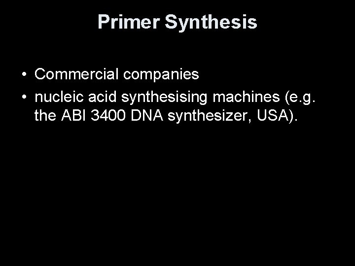 Primer Synthesis • Commercial companies • nucleic acid synthesising machines (e. g. the ABI