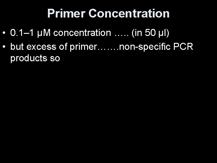 Primer Concentration • 0. 1– 1 μM concentration …. . (in 50 μl) •