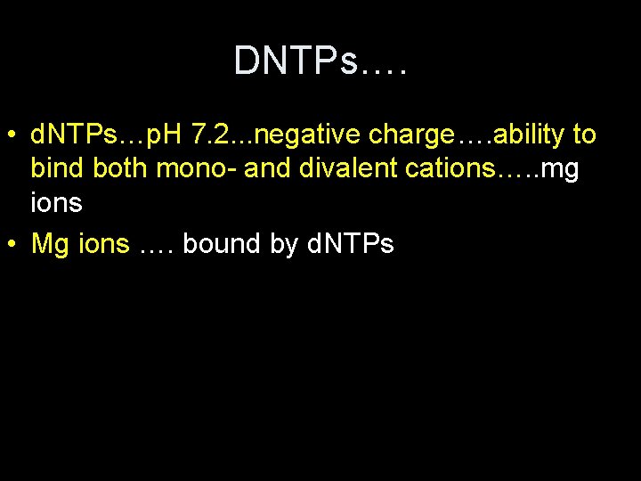 DNTPs…. • d. NTPs…p. H 7. 2. . . negative charge…. ability to bind