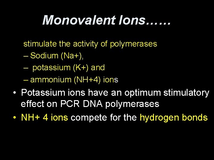 Monovalent Ions…… stimulate the activity of polymerases – Sodium (Na+), – potassium (K+) and