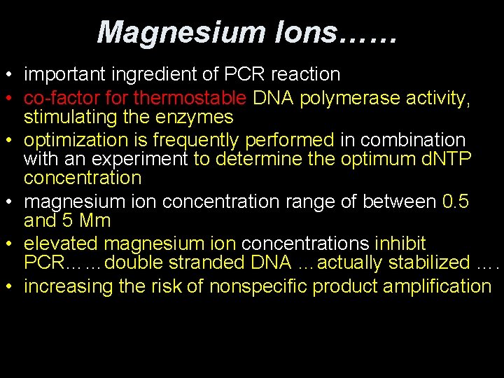 Magnesium Ions…… • important ingredient of PCR reaction • co-factor for thermostable DNA polymerase