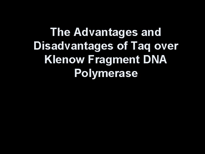 The Advantages and Disadvantages of Taq over Klenow Fragment DNA Polymerase 