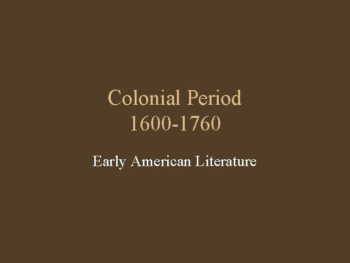 Colonial Period 1600 -1760 Early American Literature 