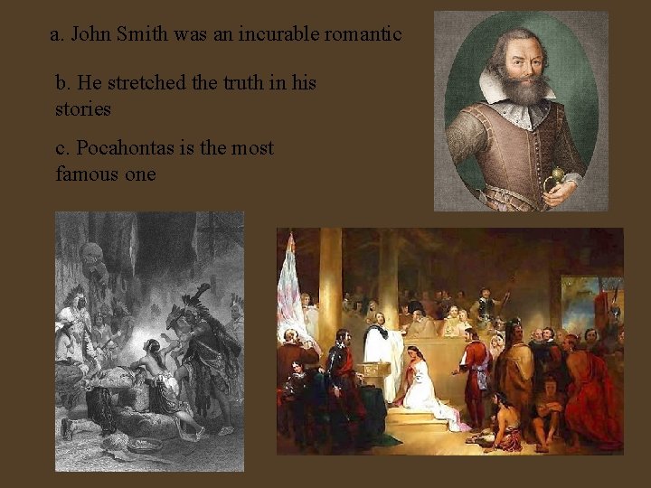 a. John Smith was an incurable romantic b. He stretched the truth in his