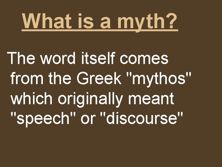 What is a myth? The word itself comes from the Greek "mythos" which originally