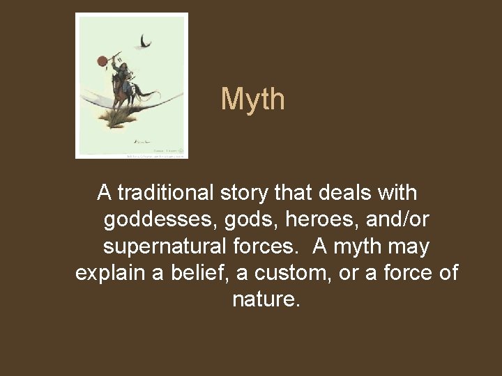 Myth A traditional story that deals with goddesses, gods, heroes, and/or supernatural forces. A