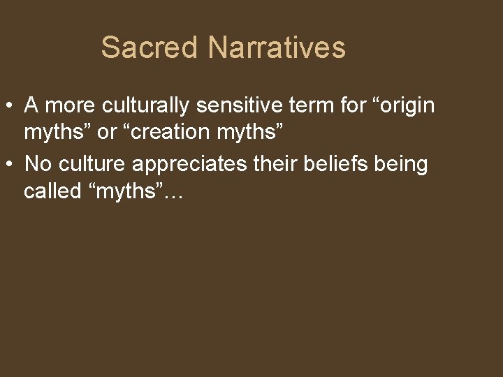 Sacred Narratives • A more culturally sensitive term for “origin myths” or “creation myths”