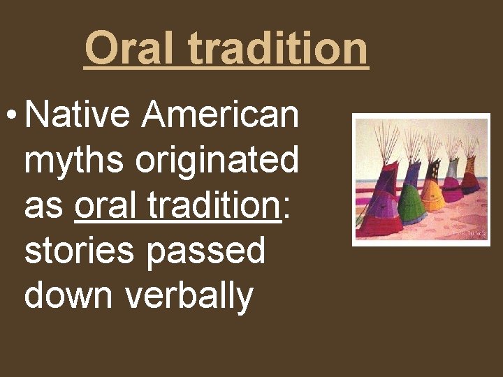 Oral tradition • Native American myths originated as oral tradition: stories passed down verbally