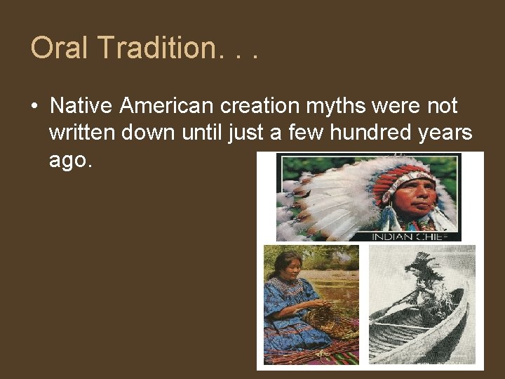 Oral Tradition. . . • Native American creation myths were not written down until