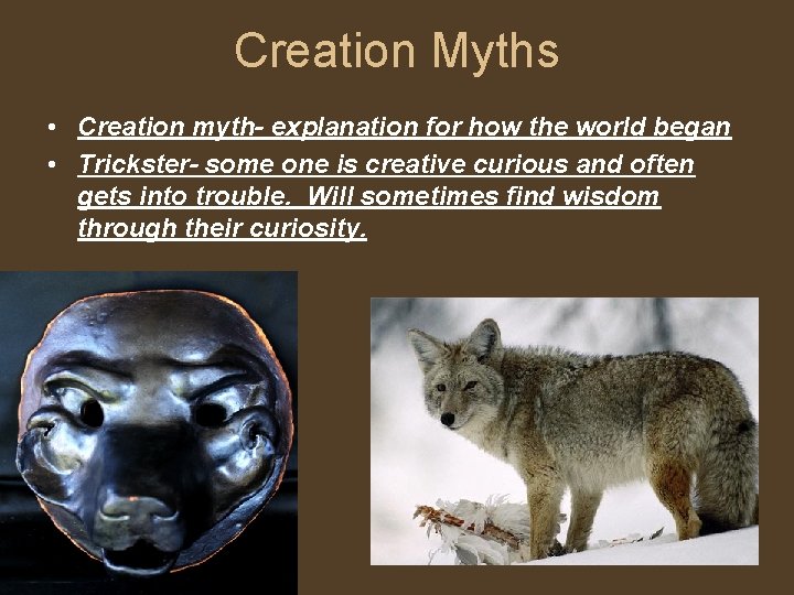 Creation Myths • Creation myth- explanation for how the world began • Trickster- some