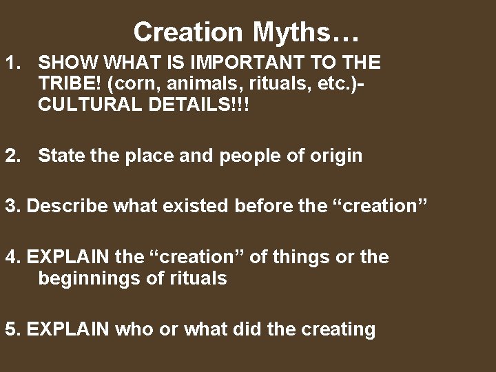 Creation Myths… 1. SHOW WHAT IS IMPORTANT TO THE TRIBE! (corn, animals, rituals, etc.