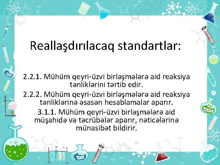 Reallaşdırılacaq standartlar: 2. 2. 1. Mühüm qeyri-üzvi birləşmələrə aid reaksiya tənliklərini tərtib edir. 2.