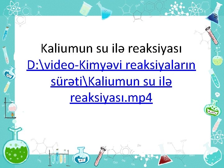 Kaliumun su ilə reaksiyası D: video-Kimyəvi reaksiyaların sürətiKaliumun su ilə reaksiyası. mp 4 