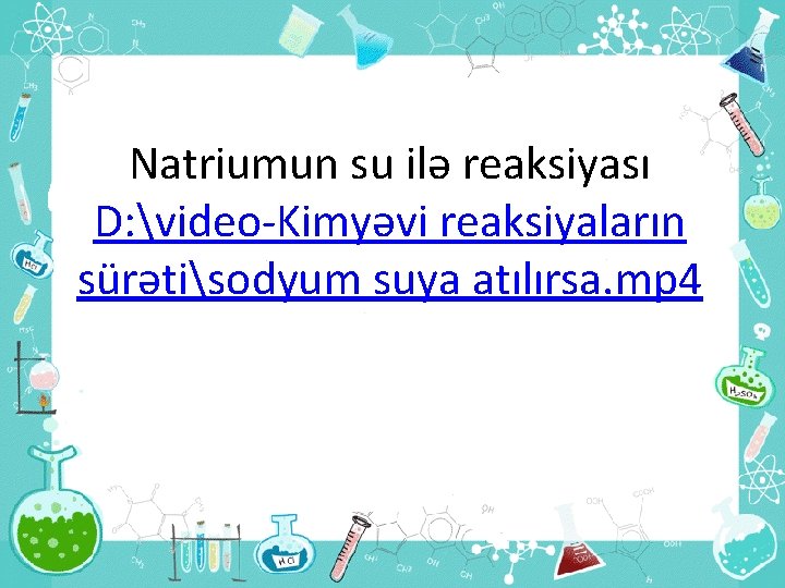 Natriumun su ilə reaksiyası D: video-Kimyəvi reaksiyaların sürətisodyum suya atılırsa. mp 4 