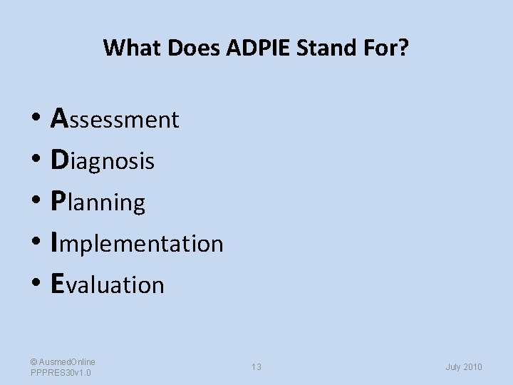 What Does ADPIE Stand For? • Assessment • Diagnosis • Planning • Implementation •