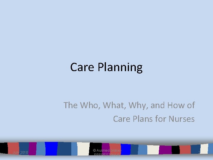 Care Planning The Who, What, Why, and How of Care Plans for Nurses July