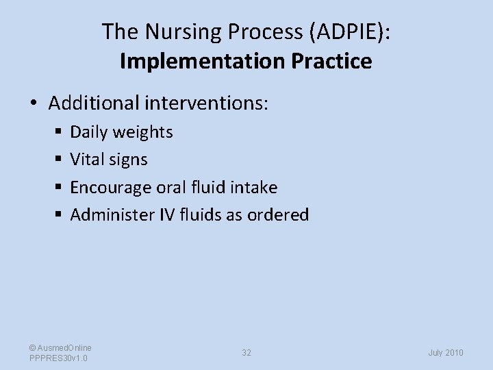 The Nursing Process (ADPIE): Implementation Practice • Additional interventions: § § Daily weights Vital