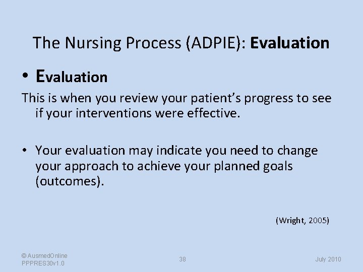 The Nursing Process (ADPIE): Evaluation • Evaluation This is when you review your patient’s