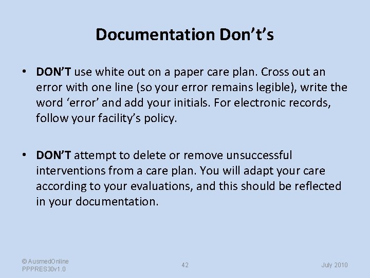 Documentation Don’t’s • DON’T use white out on a paper care plan. Cross out