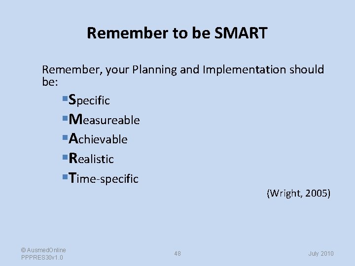 Remember to be SMART Remember, your Planning and Implementation should be: §Specific §Measureable §Achievable