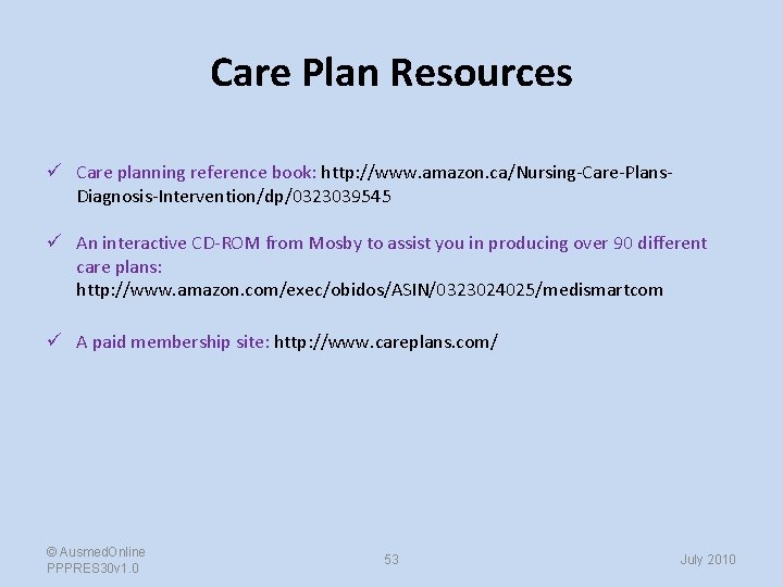 Care Plan Resources ü Care planning reference book: http: //www. amazon. ca/Nursing-Care-Plans. Diagnosis-Intervention/dp/0323039545 ü