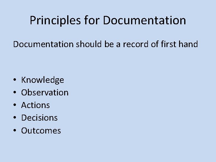 Principles for Documentation should be a record of first hand • • • Knowledge