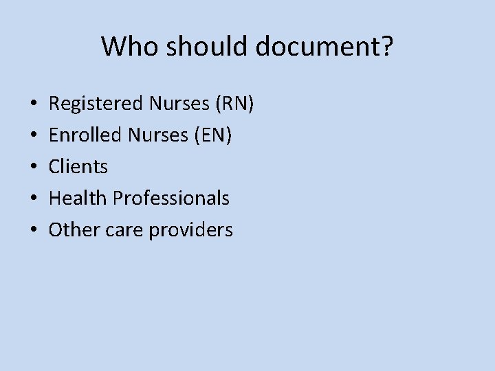 Who should document? • • • Registered Nurses (RN) Enrolled Nurses (EN) Clients Health