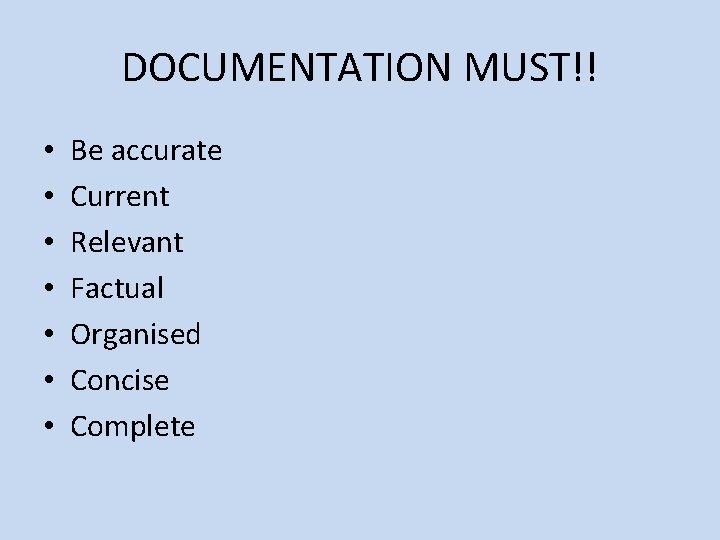 DOCUMENTATION MUST!! • • Be accurate Current Relevant Factual Organised Concise Complete 