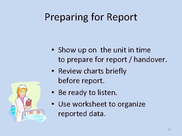 Preparing for Report • Show up on the unit in time to prepare for