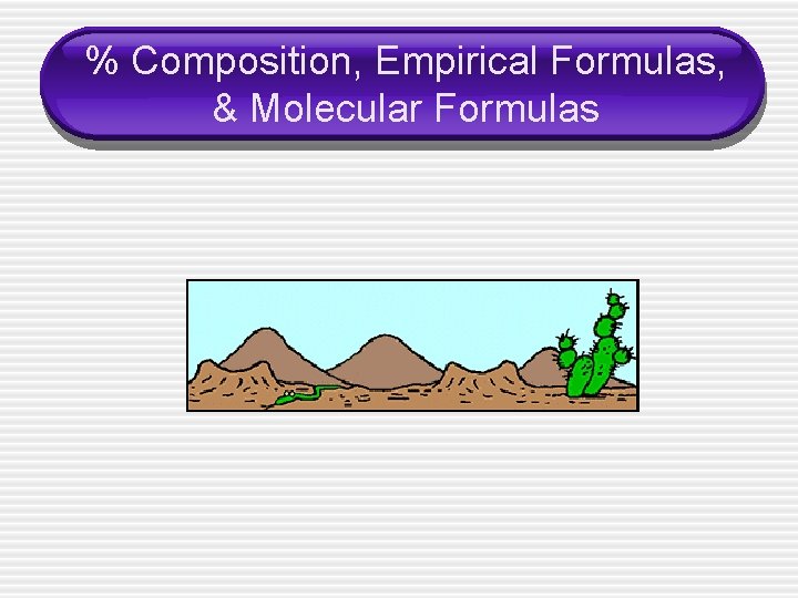 % Composition, Empirical Formulas, & Molecular Formulas 