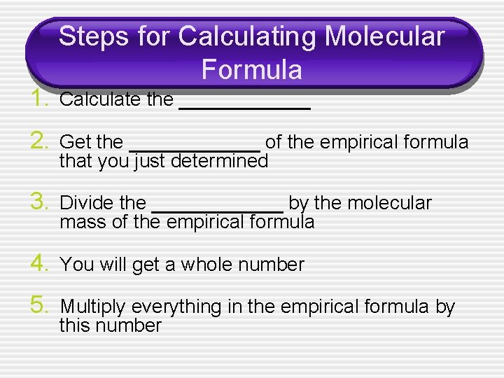 Steps for Calculating Molecular Formula 1. Calculate the ______ 2. Get the ______ of