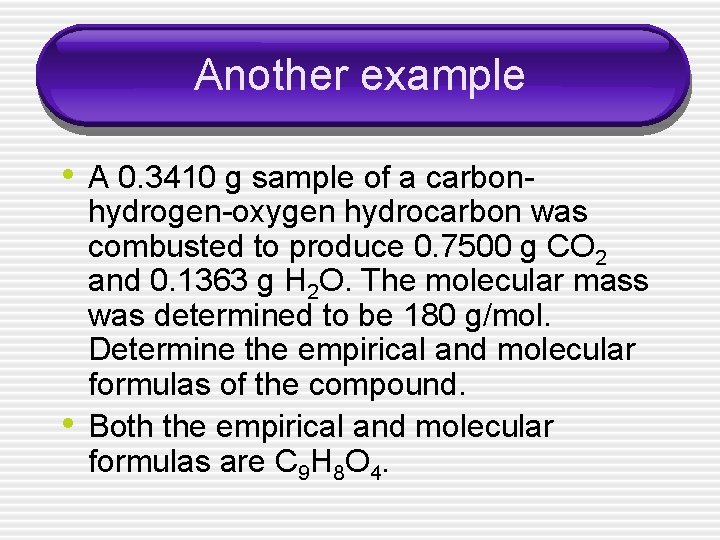 Another example • A 0. 3410 g sample of a carbon- • hydrogen-oxygen hydrocarbon