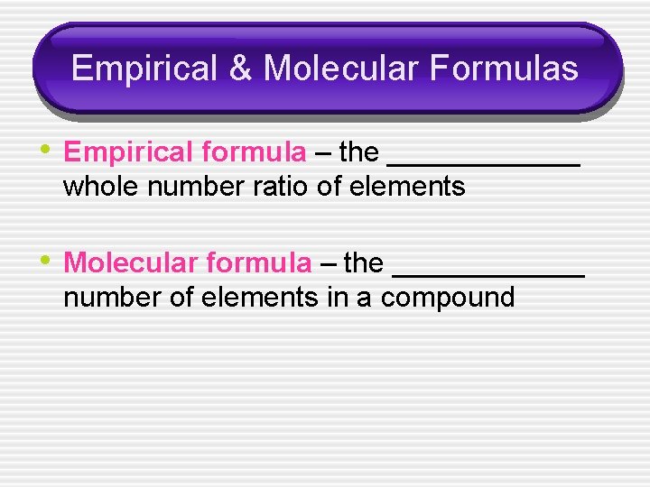 Empirical & Molecular Formulas • Empirical formula – the ______ whole number ratio of