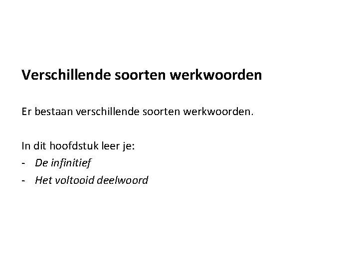 Verschillende soorten werkwoorden Er bestaan verschillende soorten werkwoorden. In dit hoofdstuk leer je: -