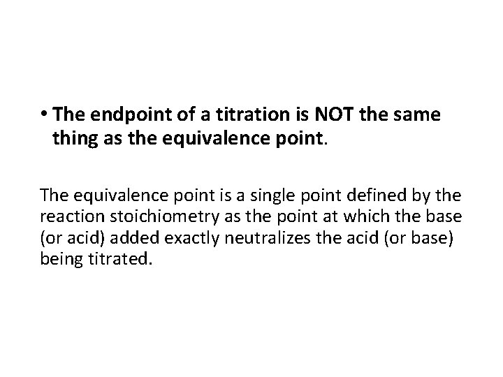  • The endpoint of a titration is NOT the same thing as the