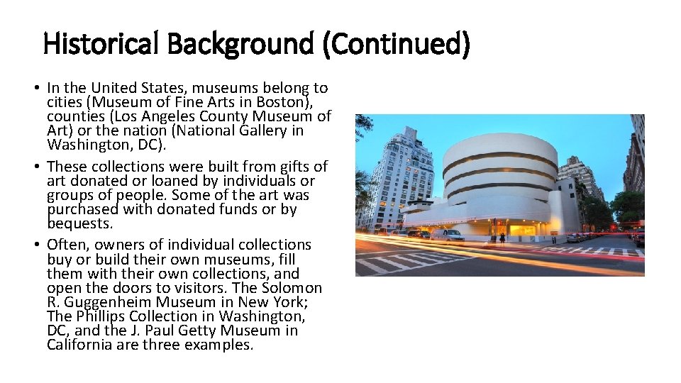 Historical Background (Continued) • In the United States, museums belong to cities (Museum of