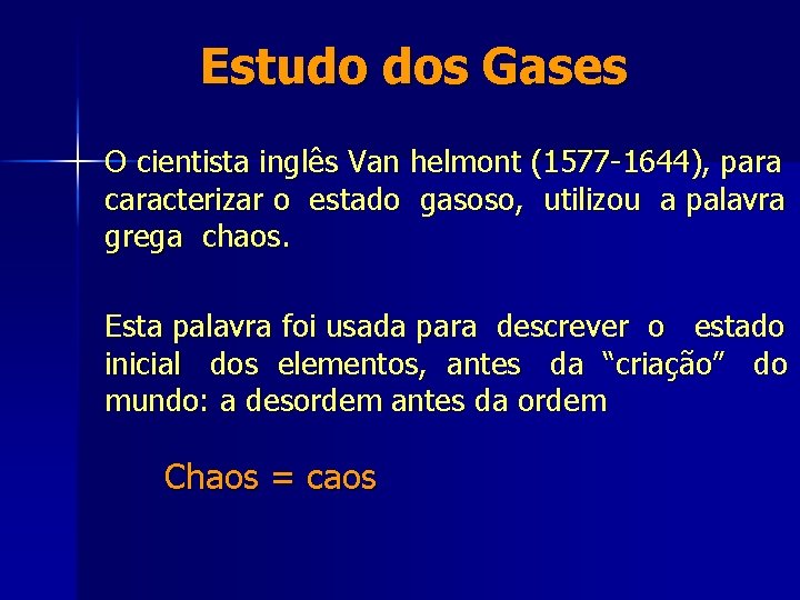 Estudo dos Gases O cientista inglês Van helmont (1577 -1644), para caracterizar o estado